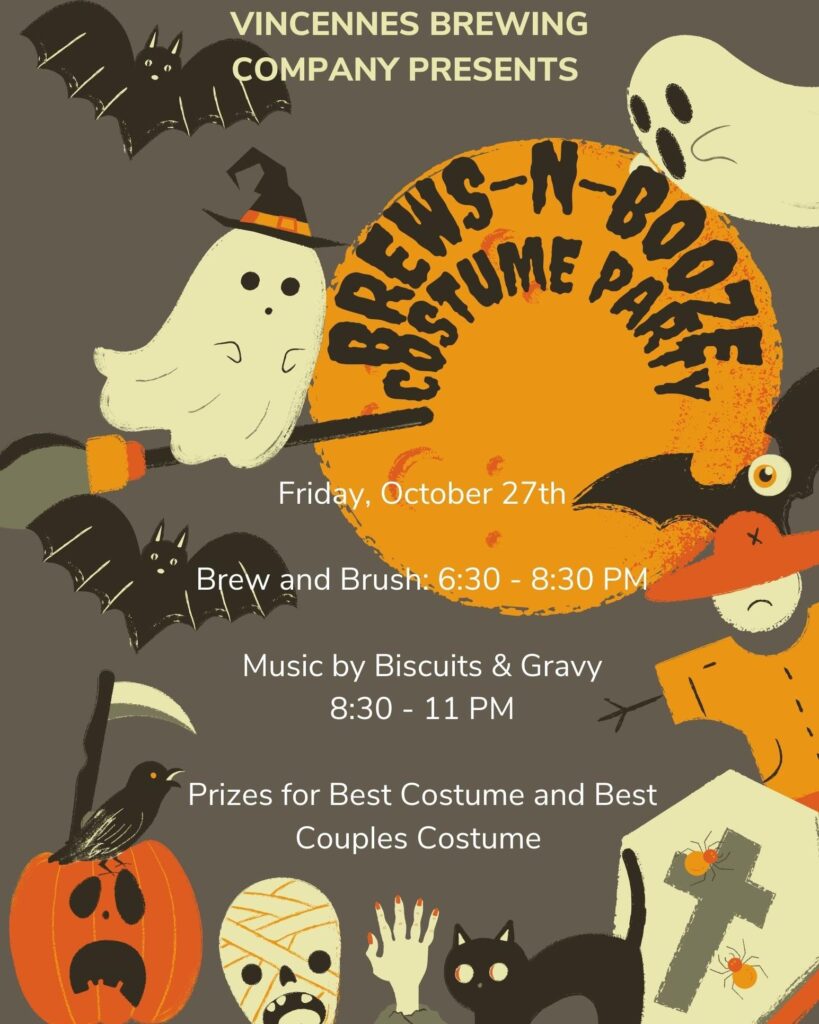 A grey poster with ghosts and bats that reads: Vincennes Brewing Company Presents - Brews-N-Booze Costume Party.

Brew and Brush: 6:30 - 8:30 pm

Music by Biscuits & Gravy, 8:30 - 11 pm

Prizes for Best Costume and Best Couples Costume