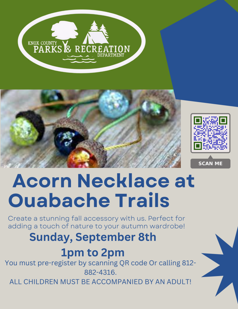 The image attached is a poster advertising an  upcoming event hosted by the Knox County Parks and Recreation Department. The poster is blue, white, and grey with an image of a colorful acorn necklace and a QR code. The poster's text reads:

Create a stunning fall accessory with us. Perfect for adding a touch of nature to your autumn wardrobe.

Sunday - September 8th from 1pm to 2pm.

You must pre-register by scanning the QR code or calling 812-882-4316. All children must be accompanied by an adult. 