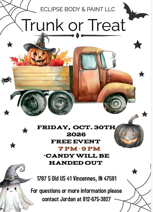 May be an image of text that says 'ECLIPSE BODY8 & PAINT LLC Trunk or Treat 수시 FRIDAY, OCT. OCT.30T 3oTH 2026 FREE EVENT 7PM- 9 PM CANDY WILL BE HANDED υT 1787 S Old ร 41 Vincennes, 川 47591 For questions or Tore information please contact Jordan at 812-675-3827'